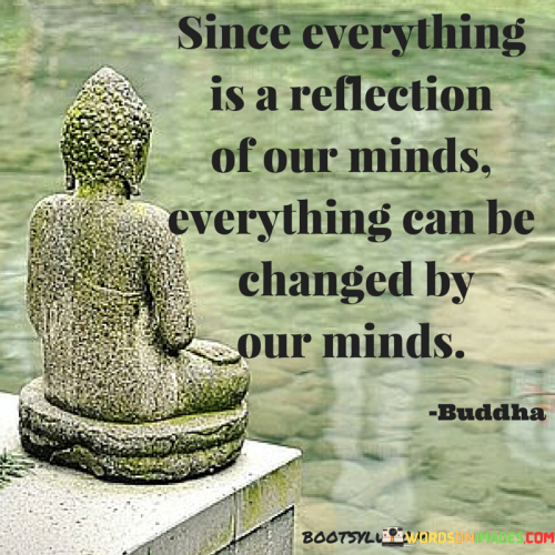 Since-Everything-Is-A-Reflection-Of-Our-Minds-Everything-Can-Be-Changed-Quotes.png