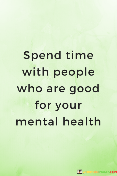 Spend-Time-With-People-Who-Are-Good-For-Your-Mental-Health-Quotes.png