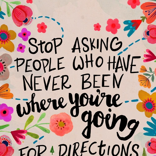 Stop-Asking-People-Who-Have-Never-Been-Where-Youre-Going-Quotes.png