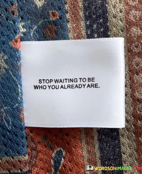 Stop-Waiting-To-Be-Who-You-Already-Are-Quotes.png