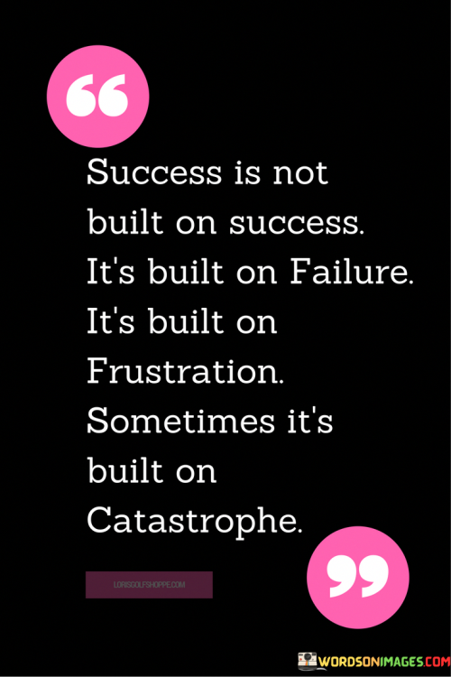 Success-Is-Not-Built-On-Success-Quotes.png