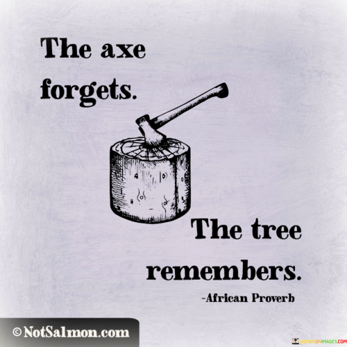 The-Axe-Forgets-The-Tree-Remembers-Quotes.png