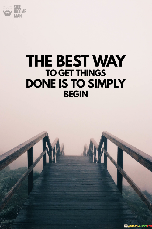 The-Best-Way-To-Get-Things-Done-Is-To-Simply-Begin-Quotes.png