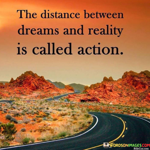 The-Distance-Between-Dreams-And-Reality-Is-Called-Action-Quotes.png