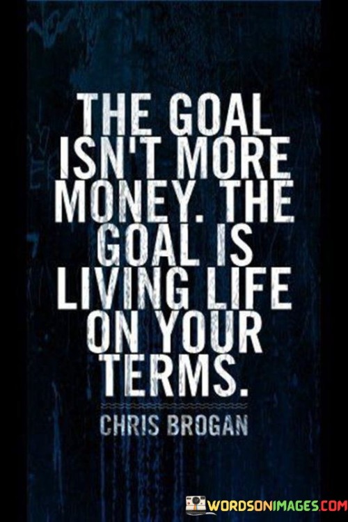 The-Goal-Isnt-More-Money-The-Goal-Is-Living-Life-Quotes.jpeg