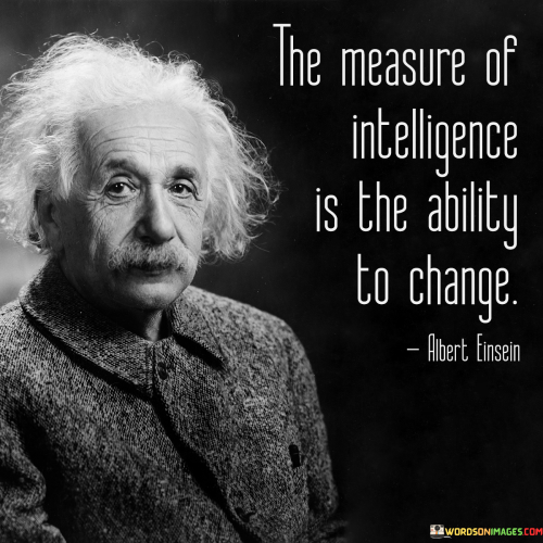 The-Measure-Of-Intelligence-Is-The-Ability-To-Change-Quotes.png