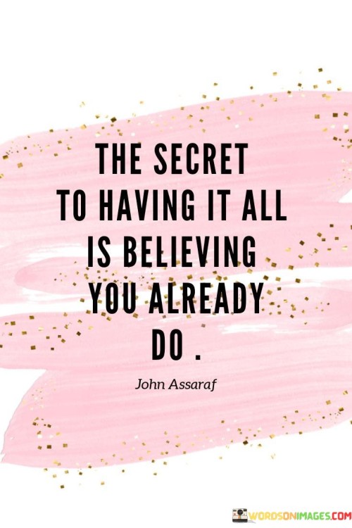 The-Secret-To-Having-It-All-Is-Believing-You-Already-Do-Quotes.jpeg