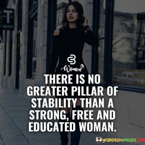 There Is No Greater Pillar Of Stability Than Educated Woman Quotes