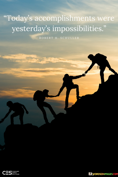 Todays-Accomplishments-Were-Yesterdays-Impossibilities-Quotes.png