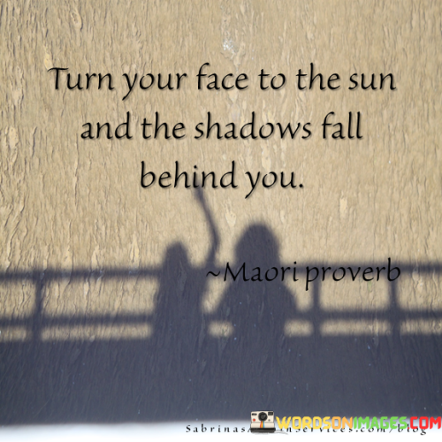 Turn-Your-Face-To-The-Sun-And-Shadows-Fall-Behind-You-Quotes.png