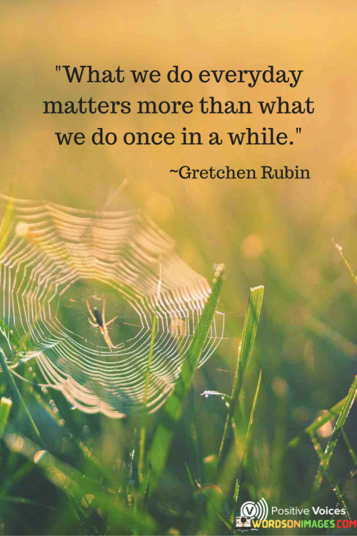 What-We-Do-Everyday-Matters-More-Quotes.png