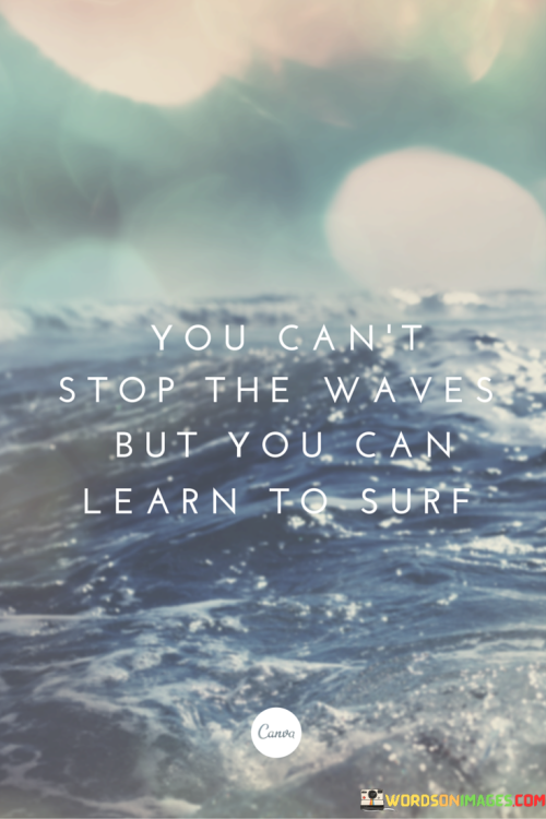 You-Cant-Stop-The-Wave-But-You-Can-Learn-To-Surf-Quotes.png