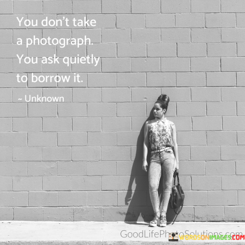 You-Dont-Take-Photograph-You-Ask-Quietly-To-Borrow-It-Quotes.png