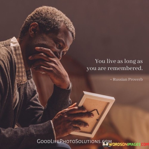 You Live As Long As You Are Remembered Quotes