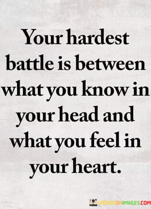 Your-Hardest-Battle-Is-Between-What-You-Know-And-What-You-Feel-Quotes.jpeg