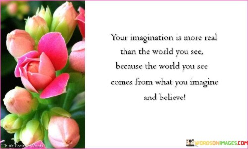 Your-Imagination-Is-More-Real-Than-The-World-You-See-Quotes.jpeg