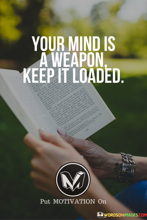 Your-Mind-Is-A-Weapon-Keep-It-Loaded-Quotes.png