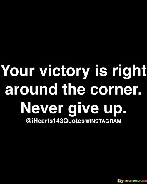 Your-Victory-Is-Right-Around-The-Corner-Never-Give-Up-Quotes.jpeg