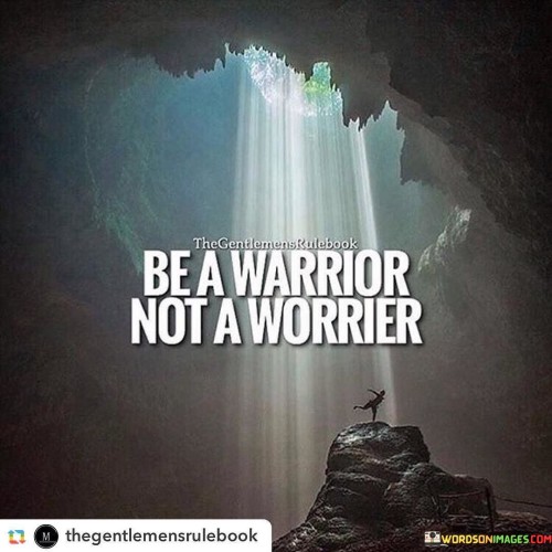 This quote encourages adopting a warrior mindset instead of worrying excessively. It's about facing challenges with courage. A warrior confronts difficulties head-on, while a worrier gets overwhelmed. By approaching life's struggles with determination, you can overcome obstacles and maintain a more resilient and empowered outlook.

Being strong like a warrior instead of letting worries take over. It's like facing problems with bravery. Worrying drains your energy, but facing situations with courage empowers you to find solutions and cope better.

This quote highlights the power of a proactive attitude. Shifting from worrying to a warrior mindset means taking control of your thoughts and actions. By channeling your energy into confronting problems instead of getting consumed by fears, you become better equipped to navigate life's challenges with strength and determination.