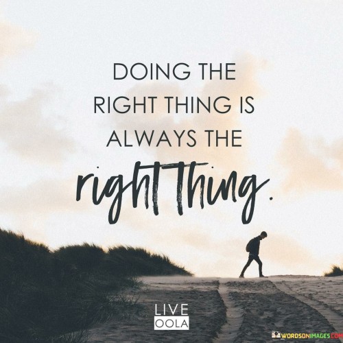 Doing-The-Right-Thing-Is-Always-The-Right-Thing-Quotes.jpeg