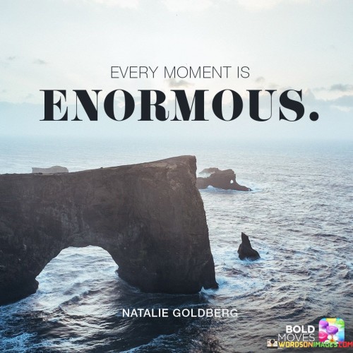 Every-Moment-Is-Enormous-Quotes.jpeg