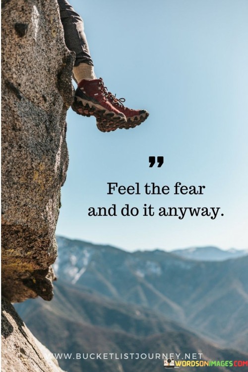 This quote suggests that you can act even when you're afraid. It's like moving forward despite worries. Fear is natural but shouldn't stop you. By understanding this, you can overcome hesitation, take chances, and grow, realizing that fear doesn't have to control your actions.

You can do things even when you're scared. It's like facing fear head-on. Fear is normal, but it doesn't have to hold you back. By pushing through despite fear, you can achieve more and become stronger.

Fear is a feeling, but it doesn't have to dictate your choices. By acknowledging your fear and still moving forward, you build resilience and realize that you're capable of achieving things beyond what you might have thought possible.