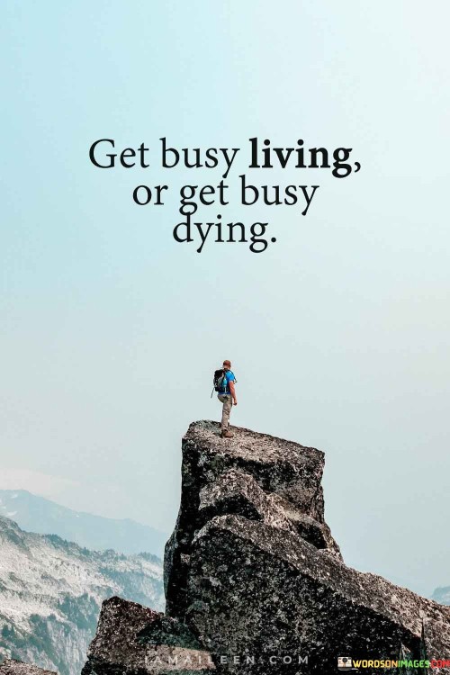 Get-Busy-Living-Or-Get-Busy-Dying-Quotes.jpeg
