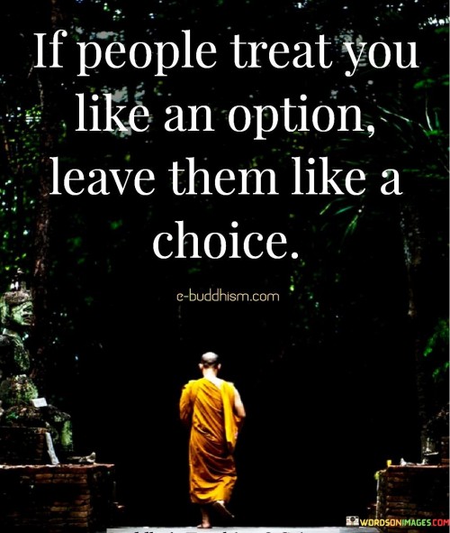 If-People-Treat-You-Like-An-Option-Leave-Them-Like-A-Choice-Quotes.jpeg