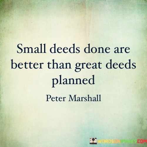 This quote means that doing small things is better than just planning big things. It's saying that taking small actions is more valuable than having grand ideas but not acting on them.

It advises against only thinking about big deeds. Accomplishments come from small steps. It's like building a puzzle one piece at a time, leading to a completed picture.

Describing small deeds as more valuable emphasizes their impact. It's a reminder to start small and take consistent actions. By focusing on achievable steps, you make progress and achieve your goals more effectively than just dreaming.