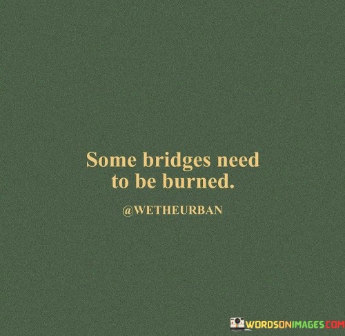 Some-Bridges-Need-To-Be-Burned-Quotes.jpeg