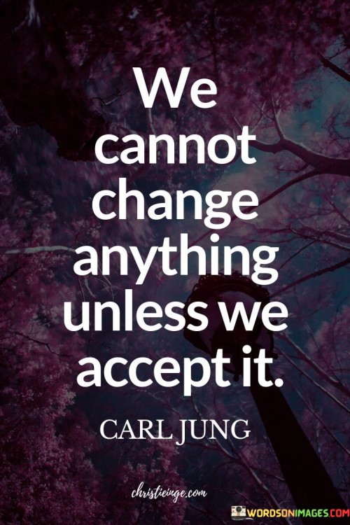 We-Cannot-Change-Anything-Unless-Accept-It-Quotes.jpeg