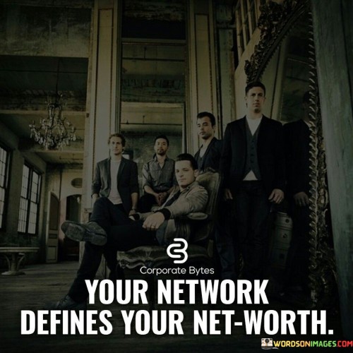 This quote highlights how the people you know affect your financial value. Your network shapes your economic worth. It's like a foundation supporting your financial growth or holding you back.

It reminds us of the importance of relationships in our financial journey. The individuals you connect with can offer opportunities, guidance, and backing, which can raise your financial standing. Your network can open doors to career progress, investments, and partnerships that enhance your net worth.

Therefore, recognize the influence of your connections. Foster meaningful relationships and surround yourself with individuals who share your ambitions and values. Your network significantly impacts your financial success, underscoring the need to build and sustain a robust and supportive network.