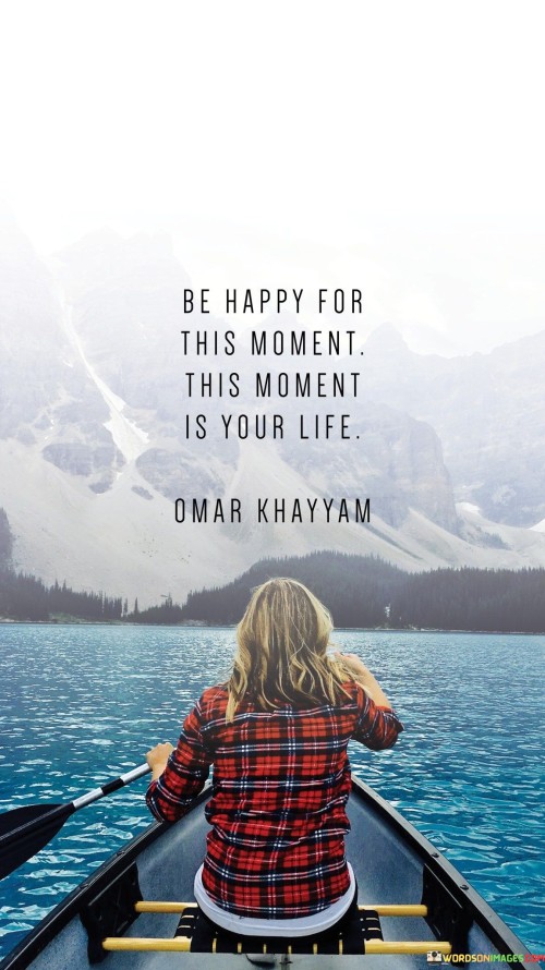 Be-Happy-For-This-Moment-This-Moment-Is-Your-Life-Quotes.jpeg