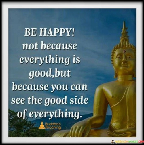 Be Happy Not Because Everything Is Good Quotes (2)