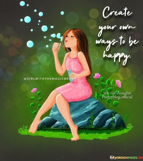 Create Your Own Ways To Be Happy Quotes