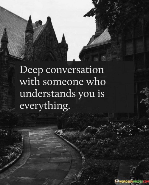 Deep Conversation With Someone Who Understands You Is Everything Quotes
