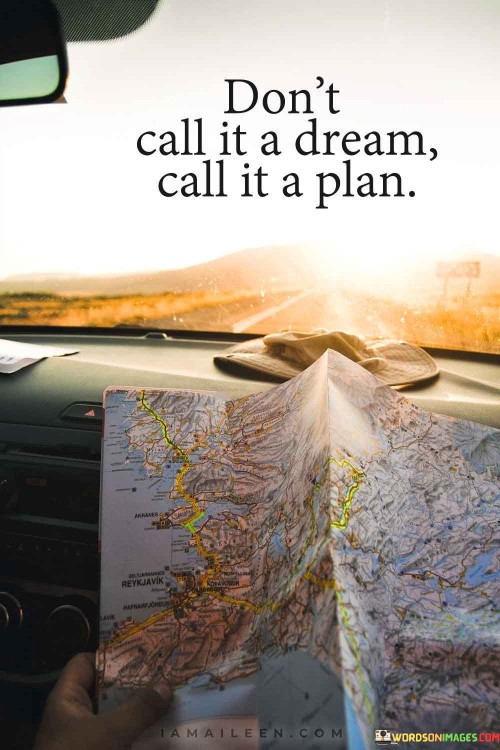 Dont Call It A Dream Call It A Plan Quotes