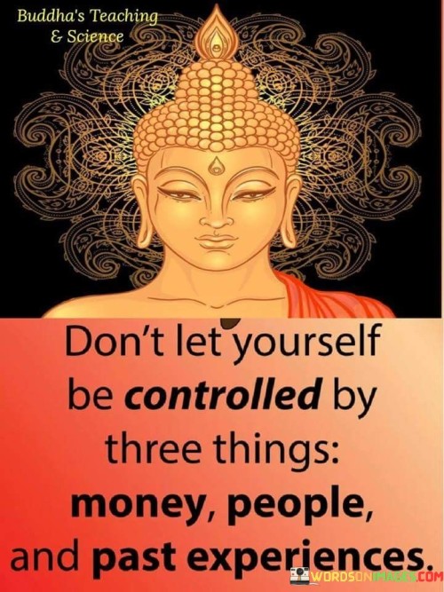 Dont Let Yourself Be Controlled By Three Things Quotes