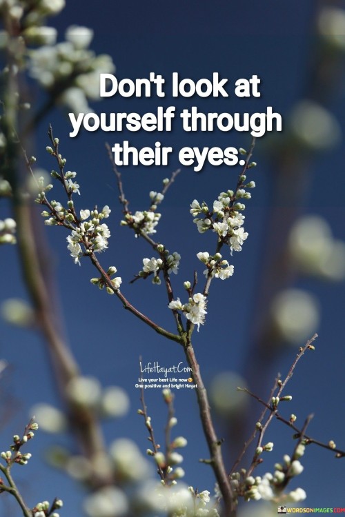 Dont Look At Yourself Through Their Eyes Quotes