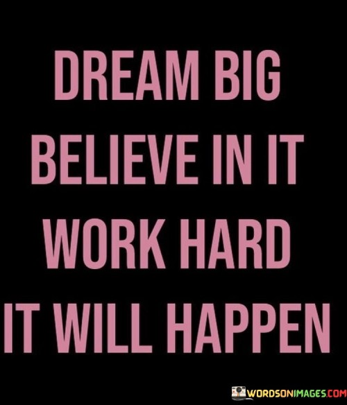 Dream Big Believe In It Work Hard It Will Happen Quotes