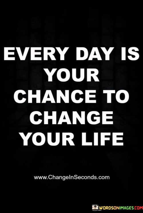 Every Day Is Your Chance To Change Your Life Quotes