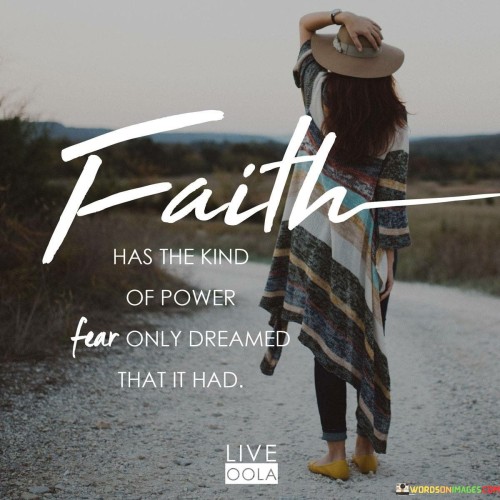 Faith Has The Kind Of Power Quotes