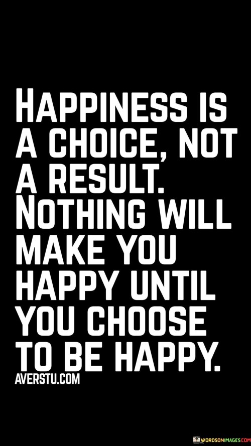 Happiness Is Choice Not A Result Quotes