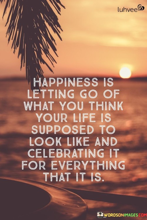 Happiness Is Letting Go Of What You Think Quotes