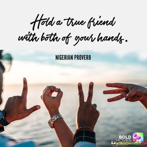 Hold The True Friend With Both Of Your Hands Quotes