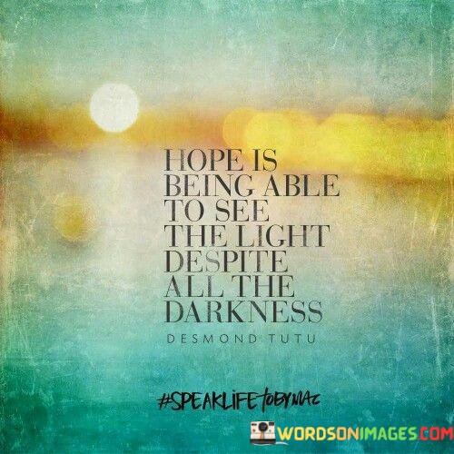 Hope Is Being Able To See The Light Quotes