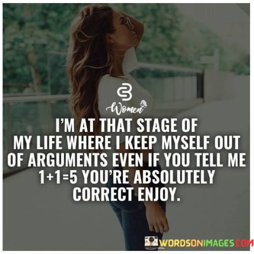 Im At That Stage Of My Life Where I Keep Myself Out Of Arguments Quotes