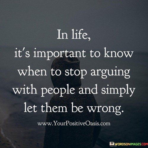 In Life Its Important To Know When To Stop Arguing Quotes (2)