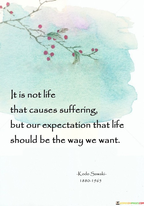 It Is Not Life That Causes Suffering Quotes