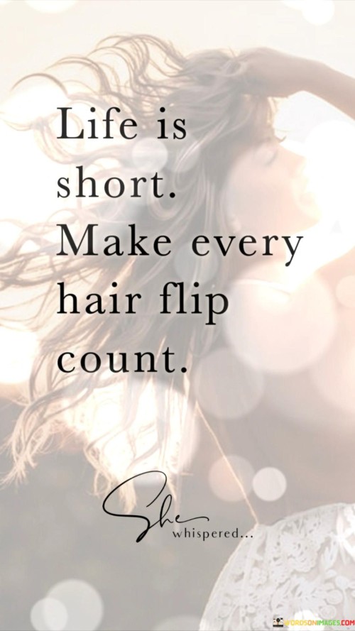 Kife Is Short Make Every Hair Flip Count Quotes
